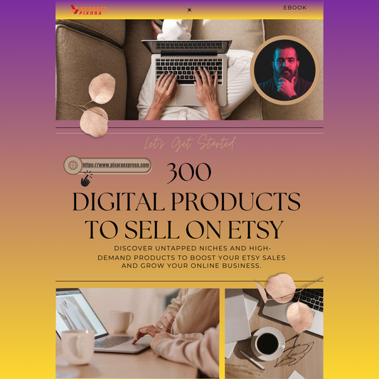 300 DIGITAL PRODUCTS TO SELL ON ETSY